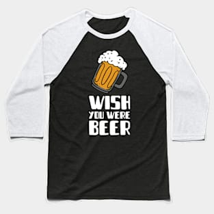 wish you were beer beer Baseball T-Shirt